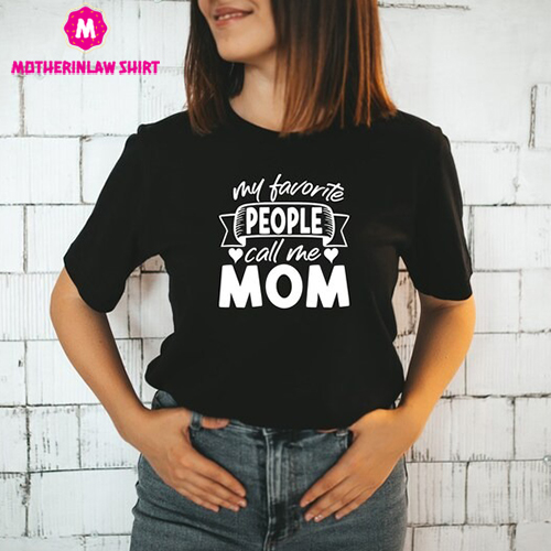 My Favorite People Call Me Mom T-Shirt, Mom Outfit, Grandma Shirt, Wife Shirt, Gift for Mom, Mothers Day Gift, Mothers Shirt,Women Clothing