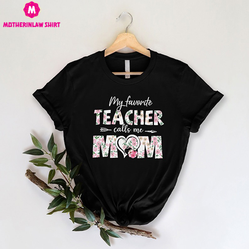 My Favorite Teacher Calls Me Mom Shirt, Mom Shirt, Mother Shirt, Mother’s Day Shirt, Gift For Mom, Best Mom Shirt, Mother’s Day Gift