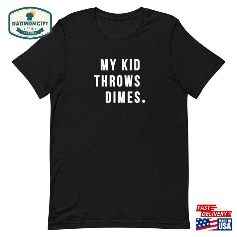 My Kid Throws Dimes Shirt T-Shirt Unisex