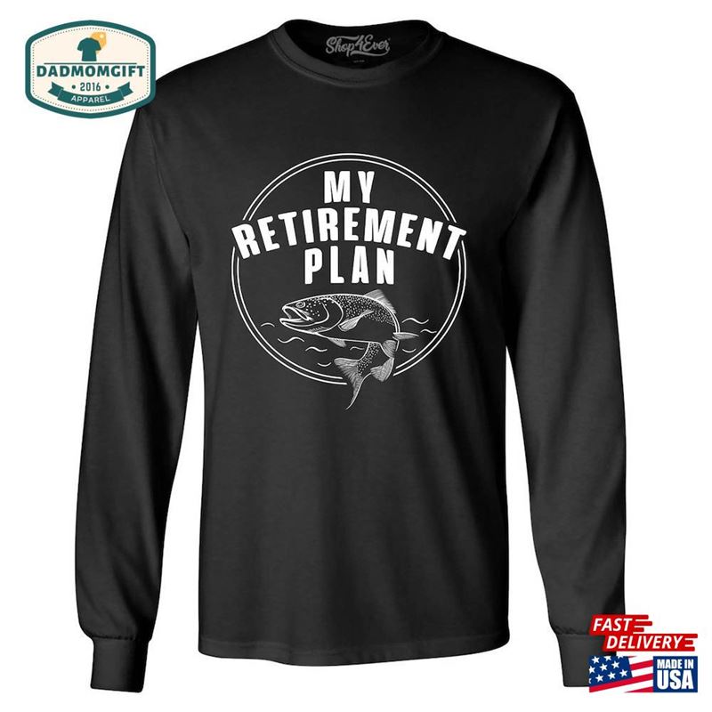 My Retirement Plan Fishing Long Sleeve Shirt Hoodie Sweatshirt