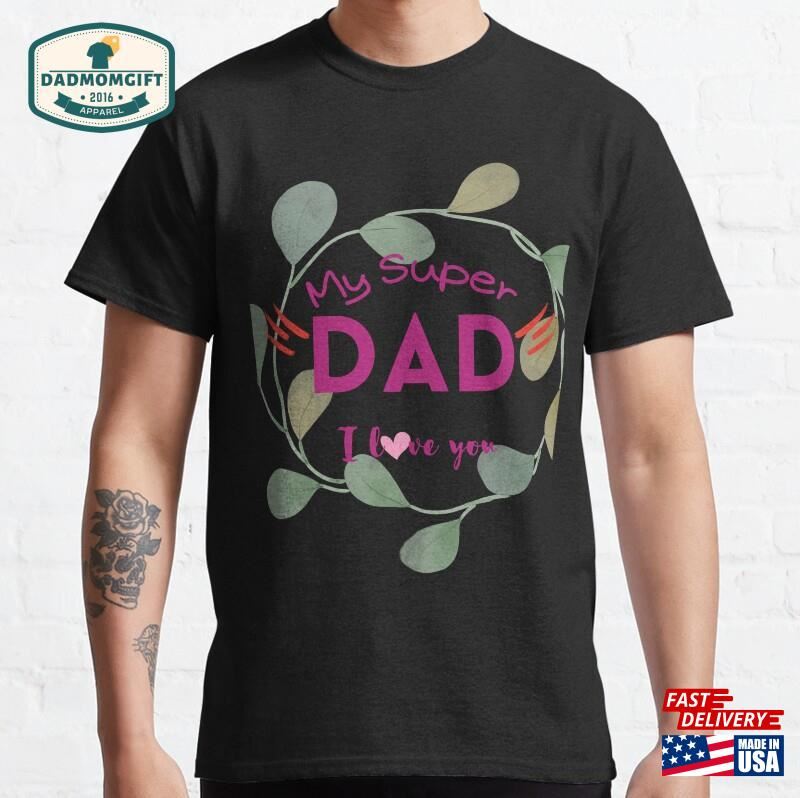 My Super Dad I Love You Classic T-Shirt Sweatshirt