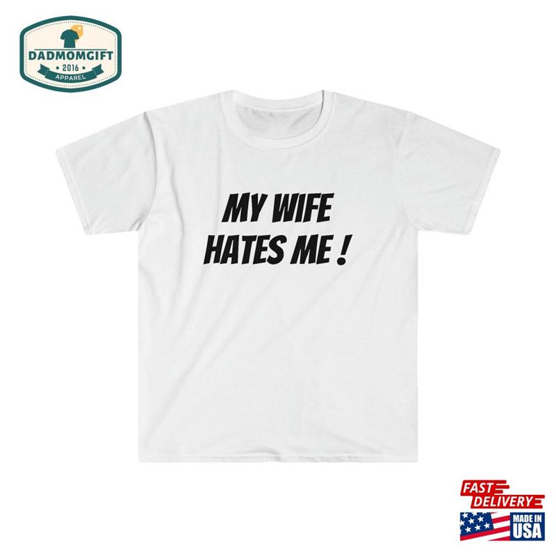 My Wife Hates Me T-Shirt Gift Shirt Fathers Day Sweatshirt Hoodie