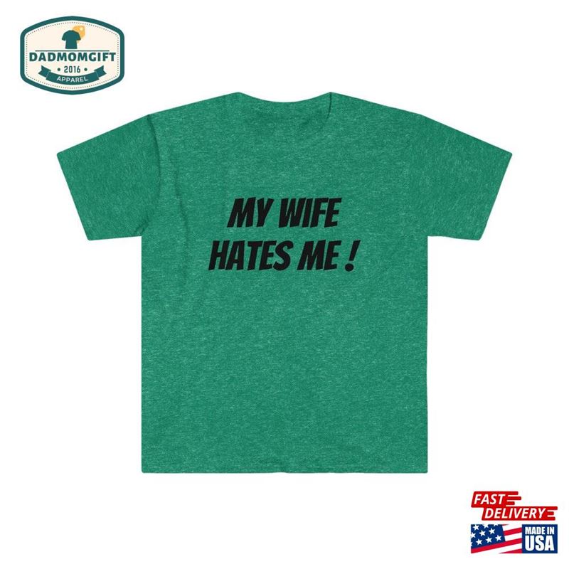 My Wife Hates Me T-Shirt Gift Shirt Fathers Day Sweatshirt Hoodie