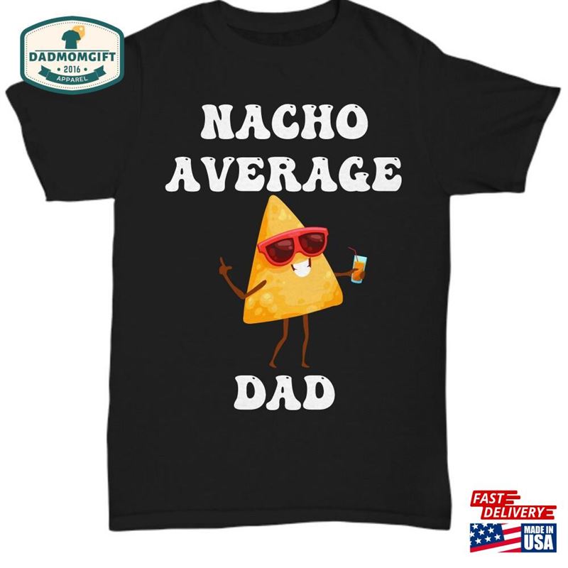 Nacho Average Dad Graphic Tshirt Gift For Premium Apparel Daddy Sweatshirt T-Shirt