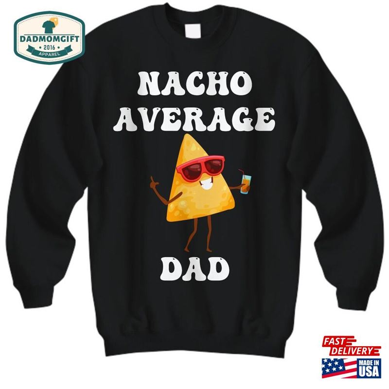 Nacho Average Dad Graphic Tshirt Gift For Premium Apparel Daddy Sweatshirt T-Shirt