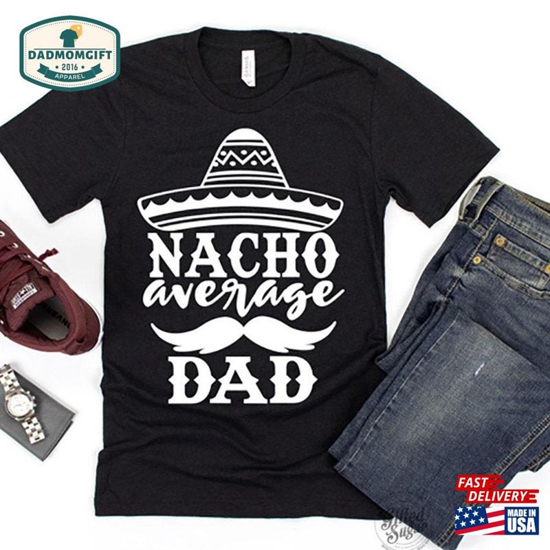 Nacho Average Dad Shirt Father Sweatshirt Hoodie