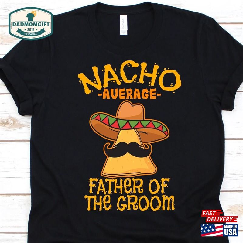 Nacho Average Father Of The Groom Shirt Cinco De Mayo T-Shirt Sweatshirt