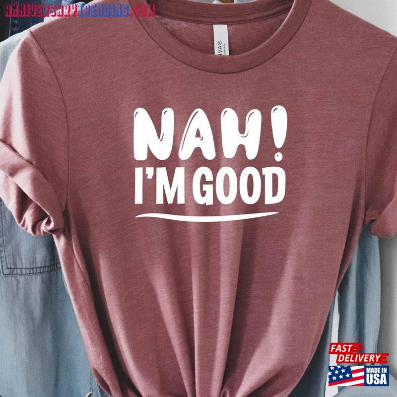 Nah Im Good Shirt Sassy Gift Sarcasm Mom T-Shirt Hoodie – Bipubunny Store