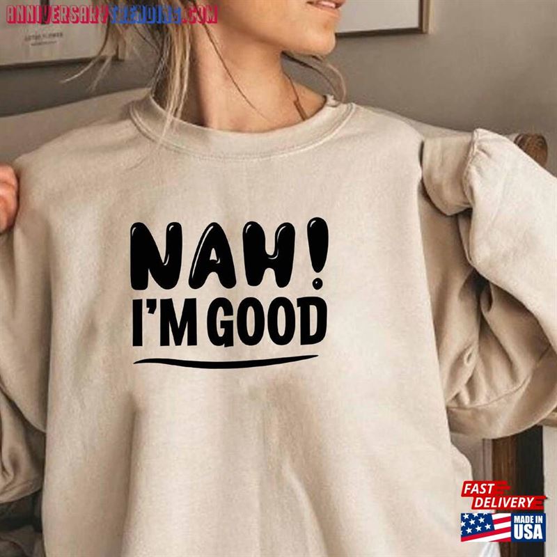 Nah Im Good Sweatshirt Sassy Gift Sarcasm Mom Classic – Bipubunny Store