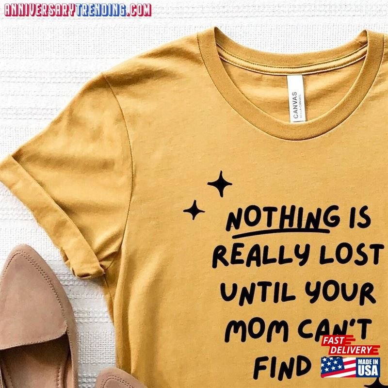 Nothing Is Lost Until Your Mother Can’t Find It Shirt Mom T-Shirt Hoodie Sweatshirt – Bipubunny Store