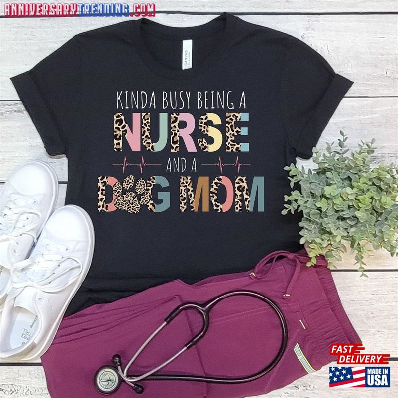 Nursing Shirt Kinda Busy Being A Nurse And Dog Mom Medical Classic T-Shirt – Bipubunny Store