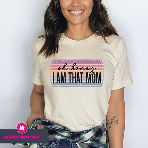 Oh Honey, I am That Mom shirt, Funny Mom Shirt, I am That Mom T-shirt, Retro mom shirt, Funny Mom shirt, That mom tee, Mother’s day gift,