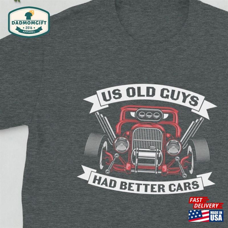 Old Guys Had Better Cars Hot Rod T Shirt T-Shirt Hoodie