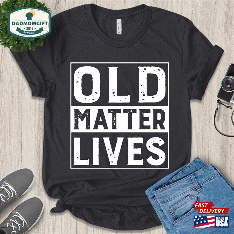 Old Lives Matter Shirt Unisex Mens Funny 50Th 60Th 70Th 80Th Birthday Senior Man Gift Vintage For Father Classic T-Shirt