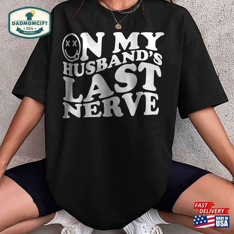 On My Husband Last Nerve Shirt Sweatshirt T-Shirt