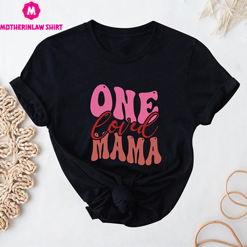 One Loved Mama Shirt, Mom Life Shirt, Newly Mom Shirt, Working Mom Shirt, Mother’s Day Shirt, Mama Shirt, Cool mama Shirt, Gift Shirt