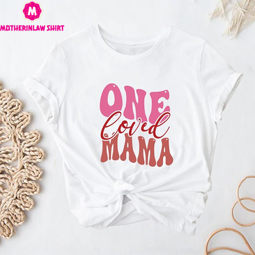 One Loved Mama Shirt, Mom Life Shirt, Newly Mom Shirt, Working Mom Shirt, Mother’s Day Shirt, Mama Shirt, Cool mama Shirt, Gift Shirt