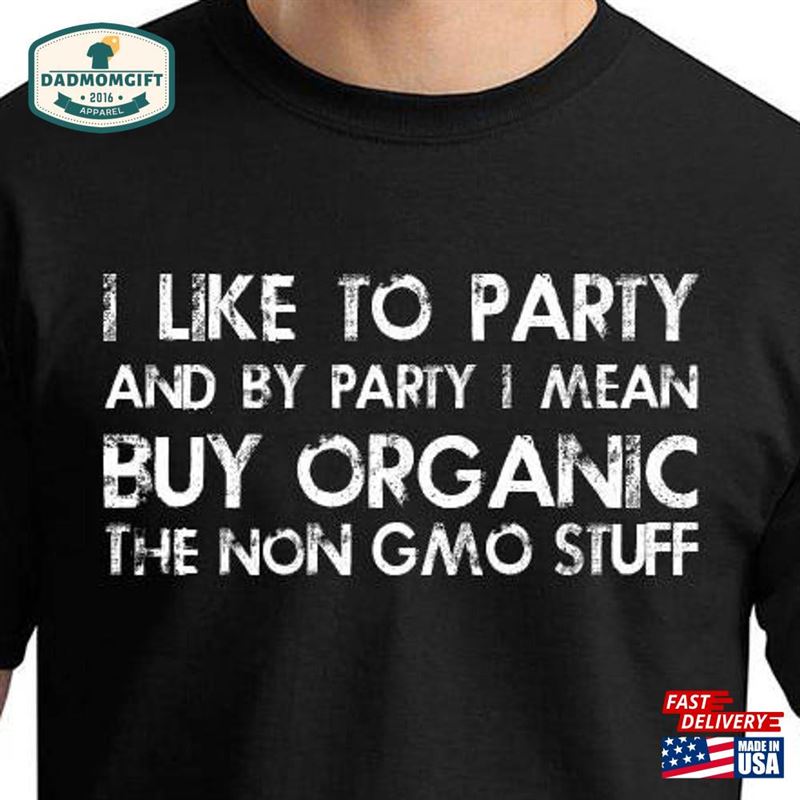 Organic Shirt Non Gmo I Like To Party And By Mean Unisex T-Shirt