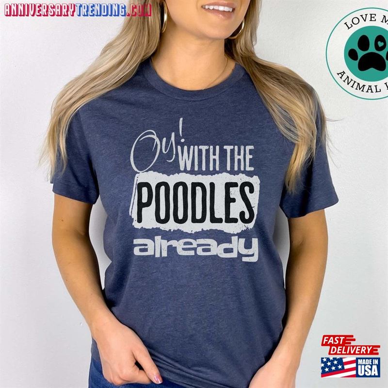 Oy With The Poodles Already Poodle Shirt Moyen T-Shirt Classic – Bipubunny Store