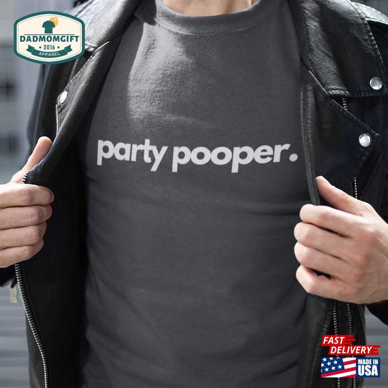 Party Pooper Father’s Day Funny Shirts Tee T-Shirt Sarcasm Humor Gift Idea For Guys Men Him Unisex Hoodie