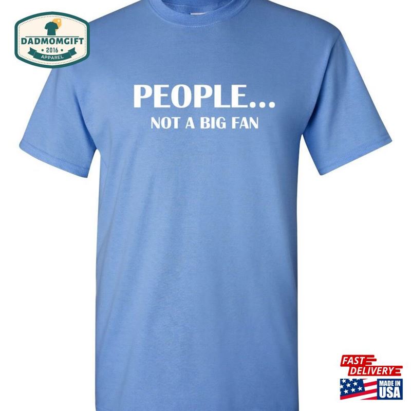 People Not A Big Fan T-Shirt Funny Birthday Gift Sarcastic Tee Hoodie Classic