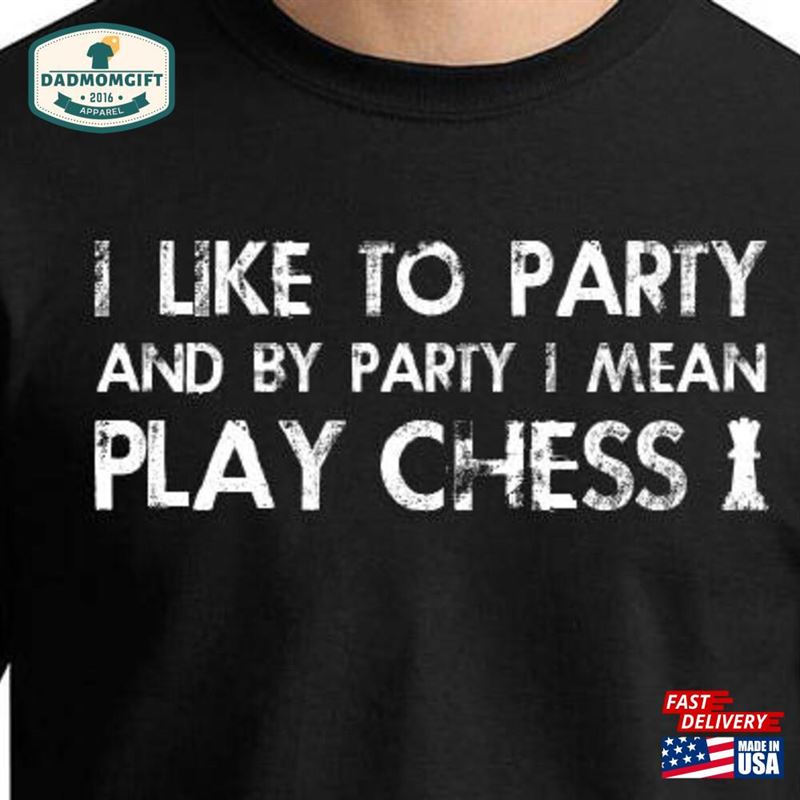 Play Chess Shirt I Like To Party And By Mean T-Shirt Hoodie Unisex