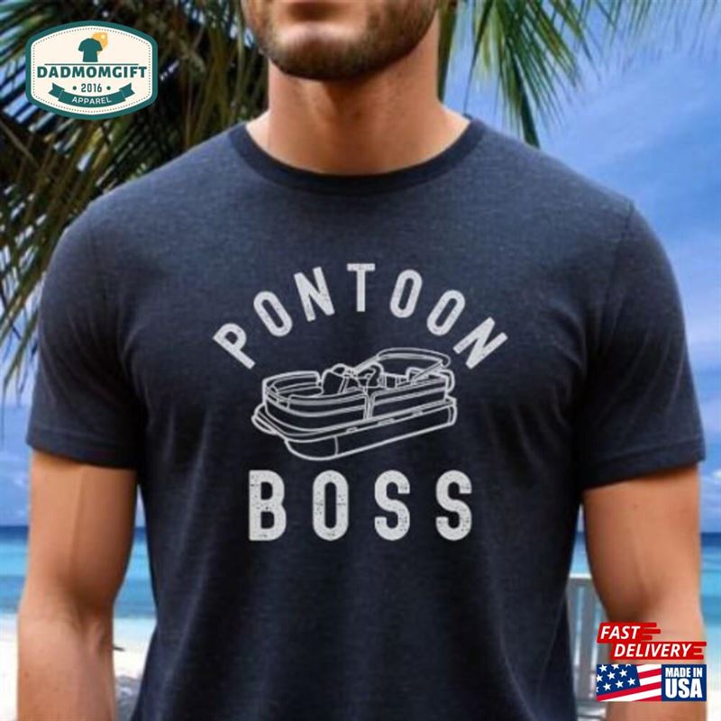 Pontoon Boss Shirt Great Gift For Boaters Fishermen And Outdoorsman Unisex Classic