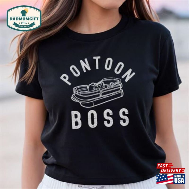 Pontoon Boss Shirt Great Gift For Boaters Fishermen And Outdoorsman Unisex Classic