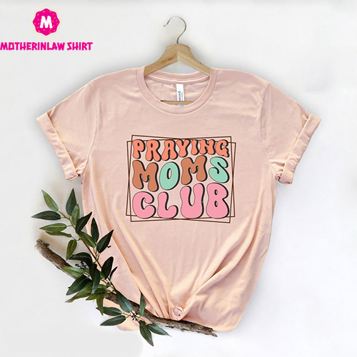 Praying Moms Club Shirt, Mom Shirts, Mother’s Day Shirt, Cute Mom Gift, Mom Tee, Gift for Mother, Happy Women T-Shirt, Retro Shirts