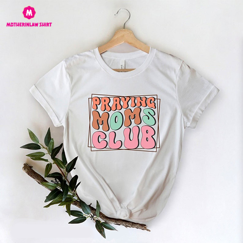 Praying Moms Club Shirt, Mom Shirts, Mother’s Day Shirt, Cute Mom Gift, Mom Tee, Gift for Mother, Happy Women T-Shirt, Retro Shirts