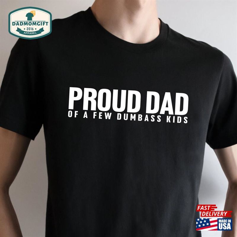 Proud Dad Of A Few Dumbass Kids Shirt Father’s Day Tee T-Shirt Unisex