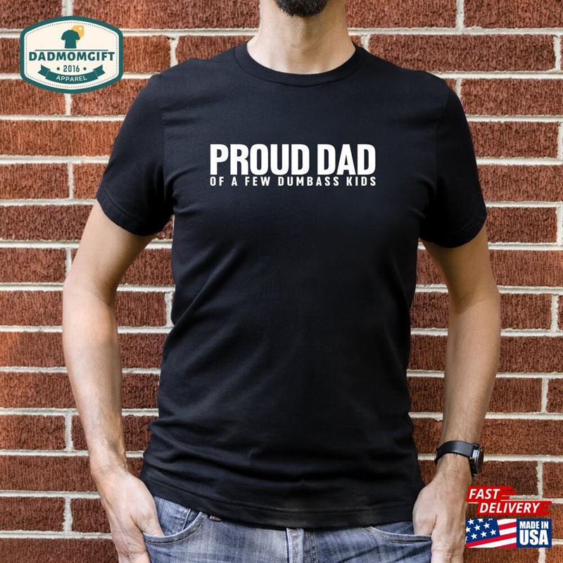 Proud Dad Of A Few Dumbass Kids Shirt Father’s Day Tee T-Shirt Unisex