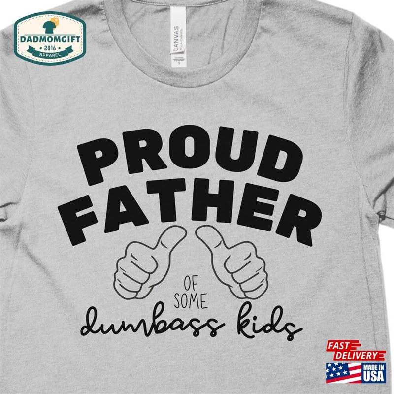 Proud Father Of A Few Dumbass Kids Trending Now Shirt Fathers Day Gift Unisex Classic