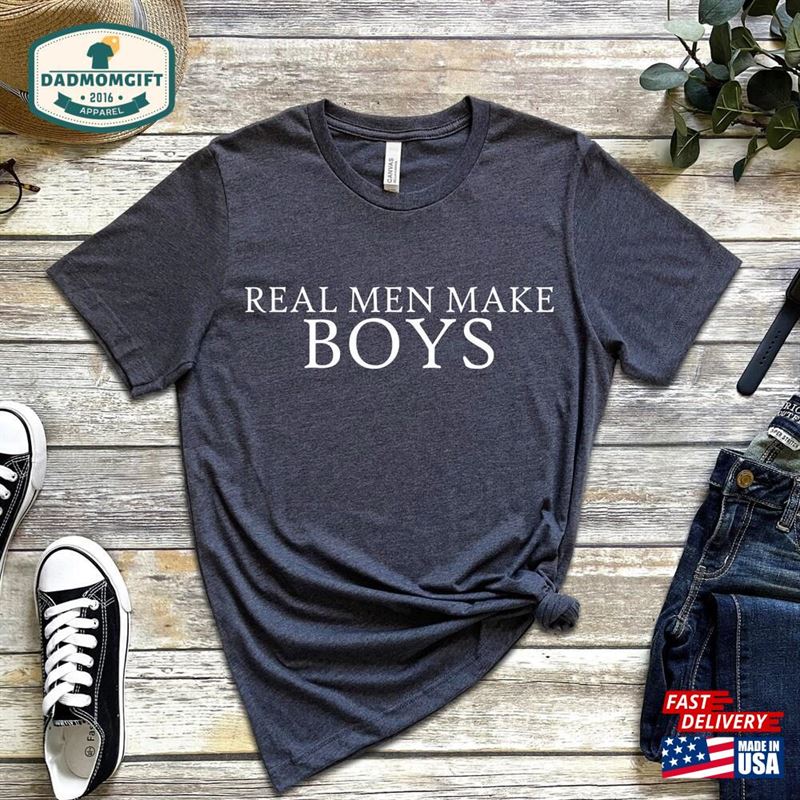 Real Men Make Boys Shirt New Baby Dad Gift Funny For Classic Sweatshirt