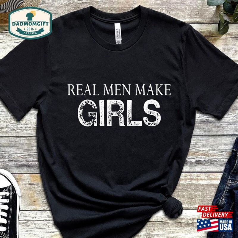 Real Men Make Girls Unisex Shirt Dad Gift Sweatshirt