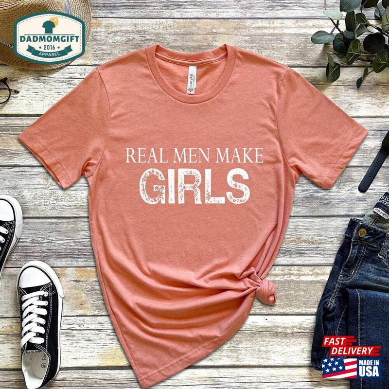 Real Men Make Girls Unisex Shirt Dad Gift Sweatshirt