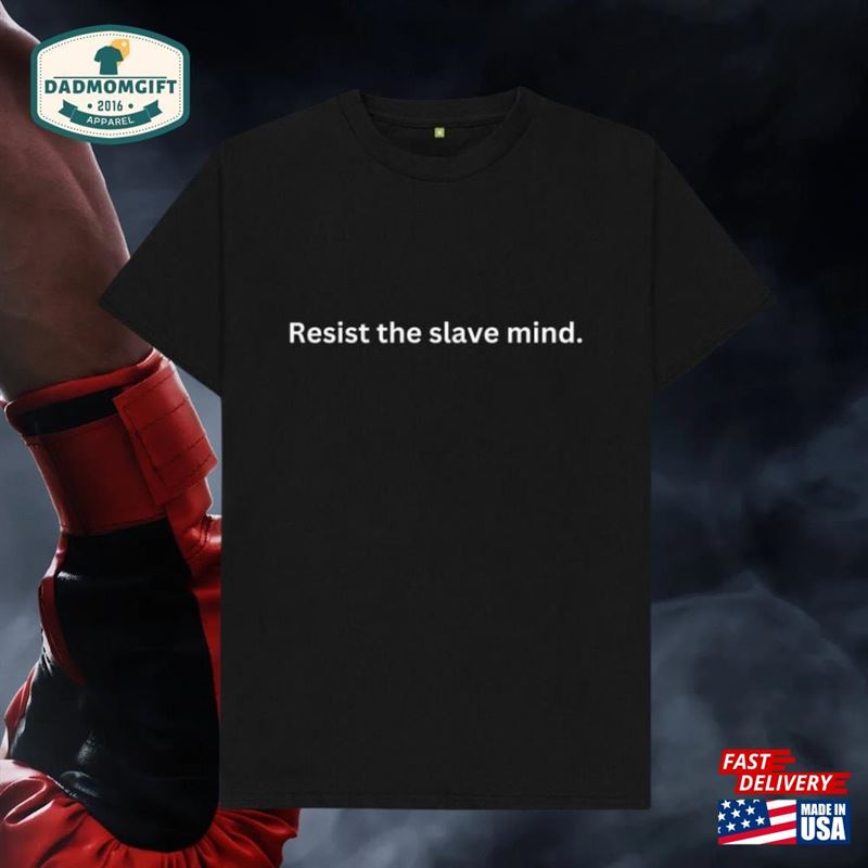 Resist The Slave Mind Movement Gift Brothers Fathers Day T Shirt For Him Political Tee Motivation T-Shirt Unisex