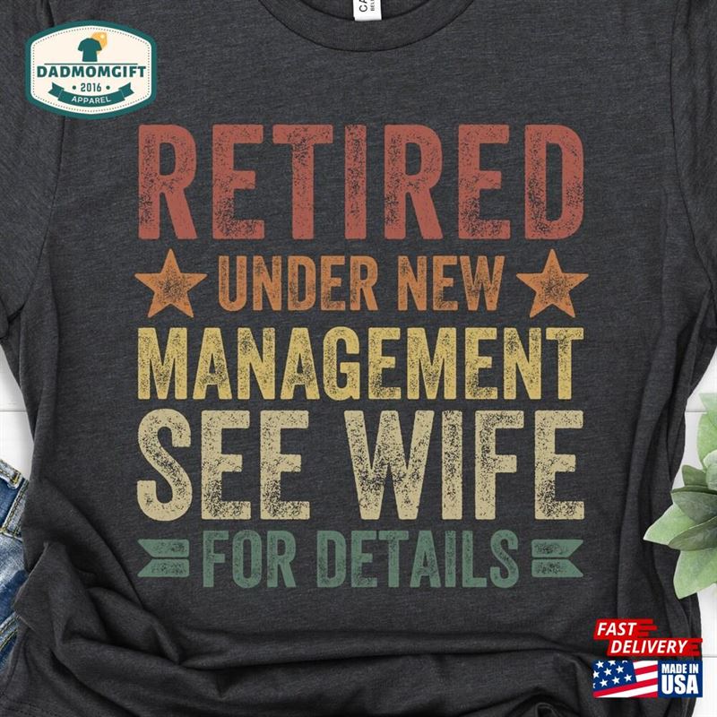 Retired Under New Management See Wife For Details Retirement Gift Husband Vintage Shirt Sweatshirt Classic