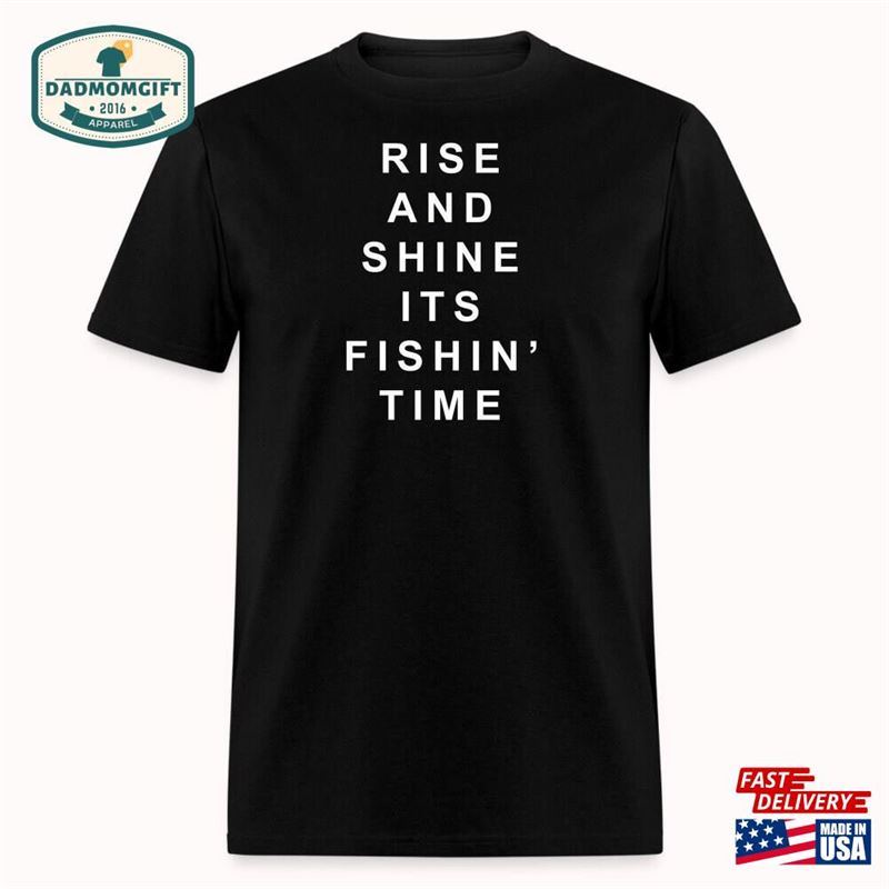 Rise And Shine Fishing T-Shirt Funny Shirts For Men Women Gifts Unisex