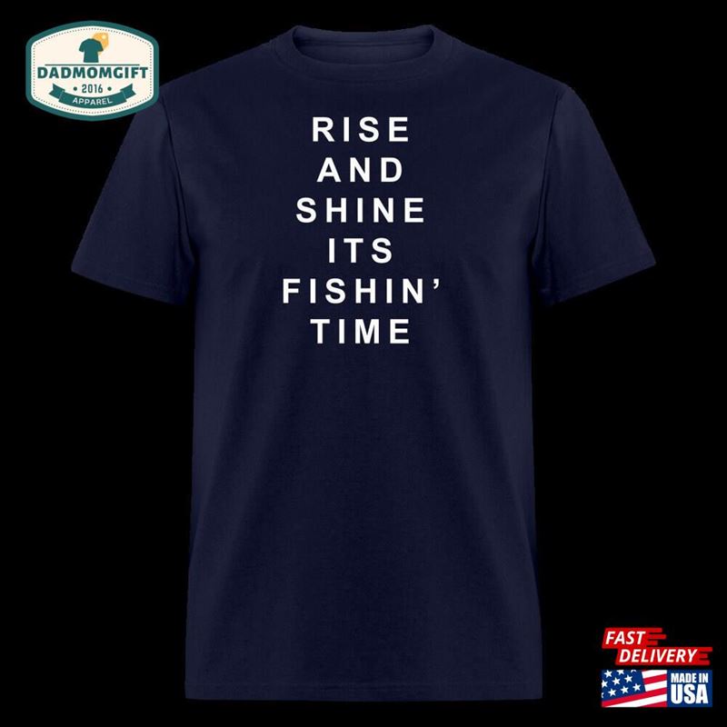 Rise And Shine Fishing T-Shirt Funny Shirts For Men Women Gifts Unisex