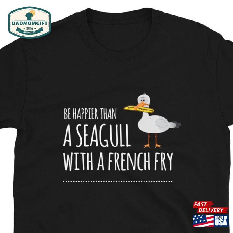 Seagull With Chip Be Happy Tshirt Best Friend Gifts Hoodie T-Shirt