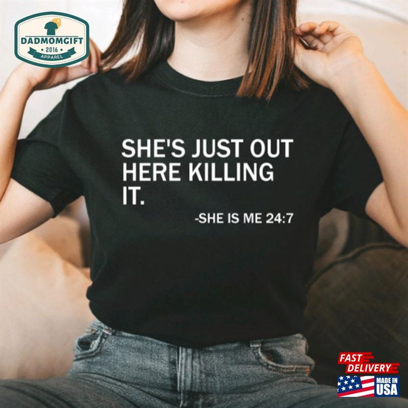 Shes Just Out Here Killing It Shirt She Is Me 24 7 T-Shirt Sweatshirt