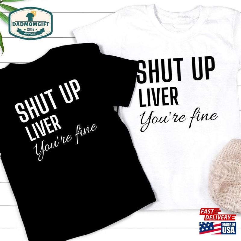 Shut Up Liver You’re Fine Shirt Wine Lover Funny Drinking Shirts Birthday Gift Mens Bar Father Hoodie Unisex