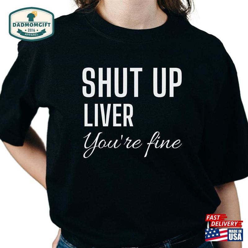 Shut Up Liver You’re Fine Shirt Wine Lover Funny Drinking Shirts Birthday Gift Mens Bar Father Hoodie Unisex