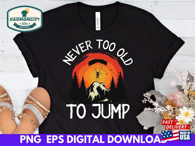 Skydiving Never Too Old To Jump Design Png Eps Digital Download Sublimation Printing Unisex Classic