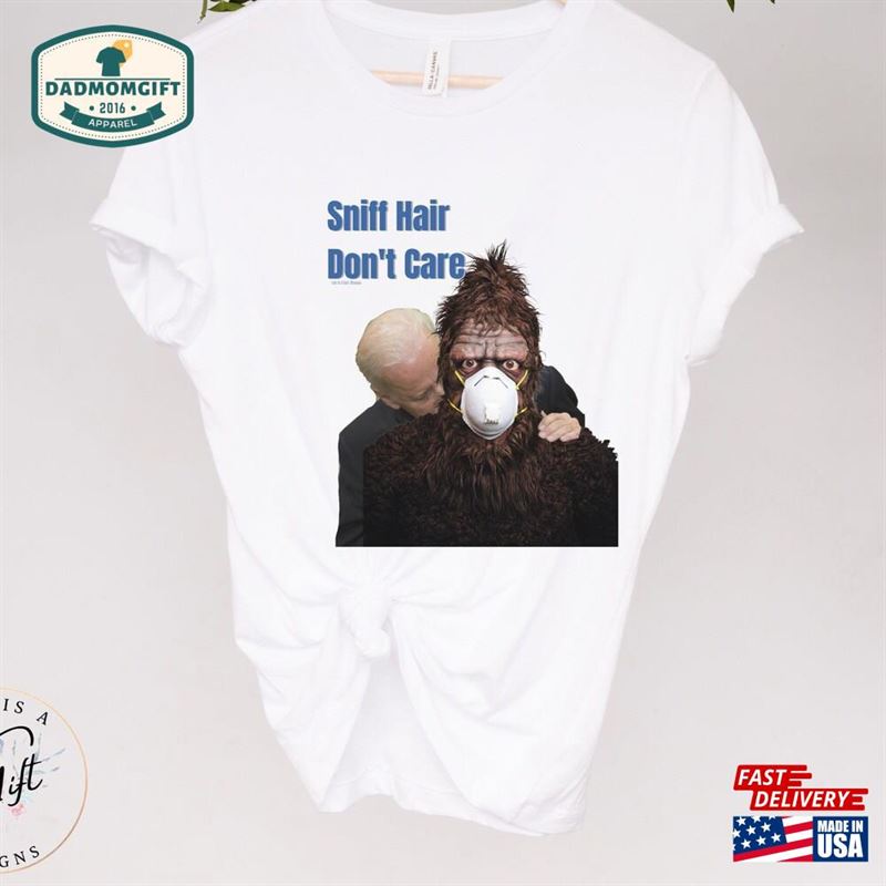 Sniff Hair Dont Care Creepy Joe Sniffing Sasquatch Unisex Shirt Republican Hoodie