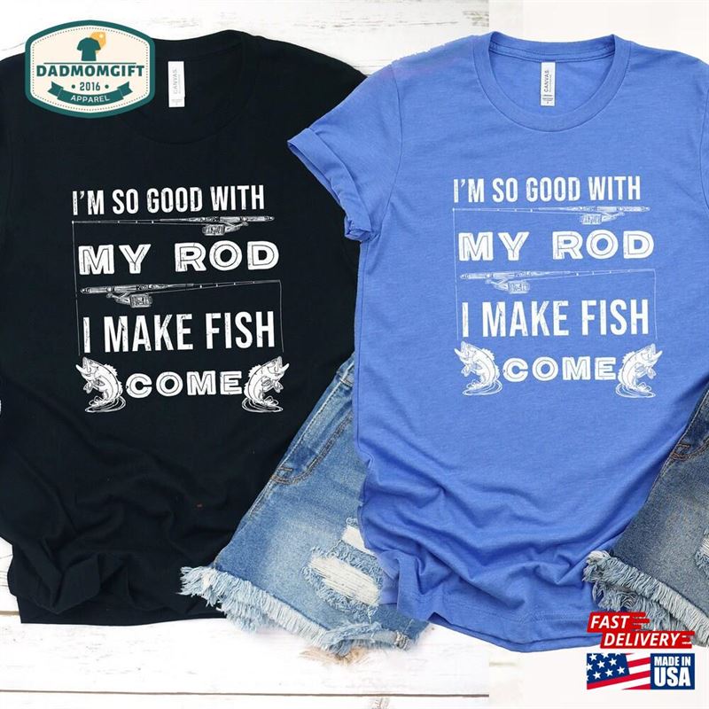 So Good With My Rod I Make Fish Come Shirt Fishing Lover Unisex Hoodie