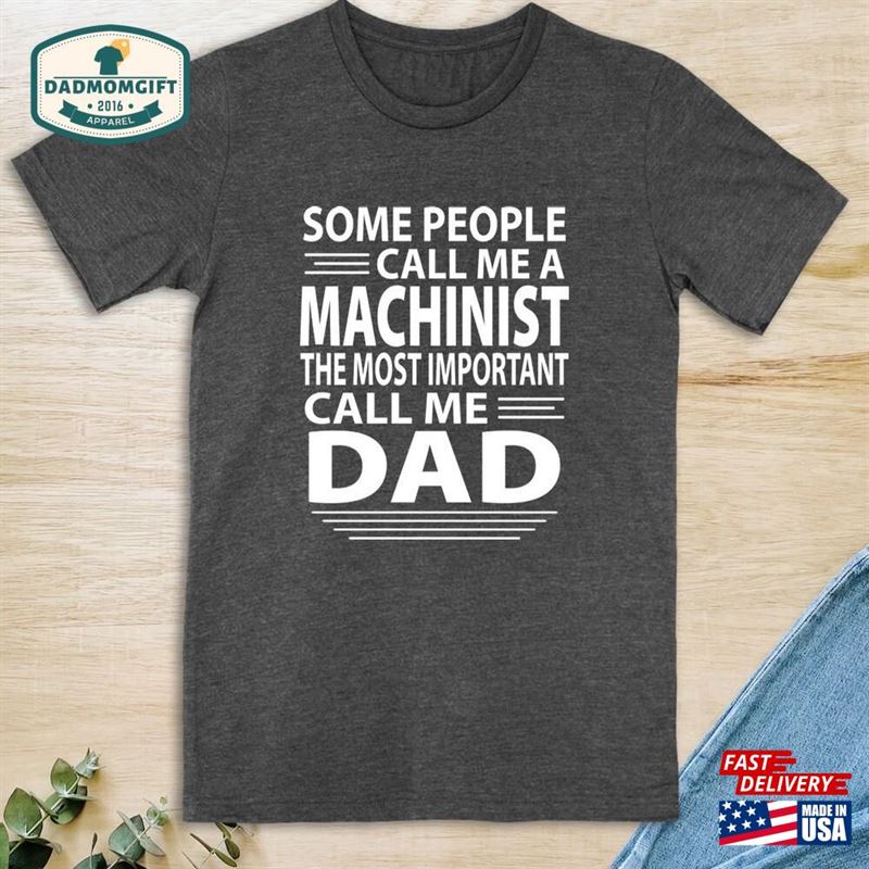 Some People Call Me A Machinist The Most Important Dad Unisex T-Shirt Shirt Gift Father’s Day Sweatshirt