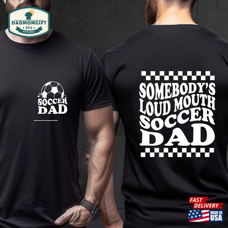 Somebody’s Loud Mouth Soccer Dad Shirt Daddy T-Shirt Hoodie