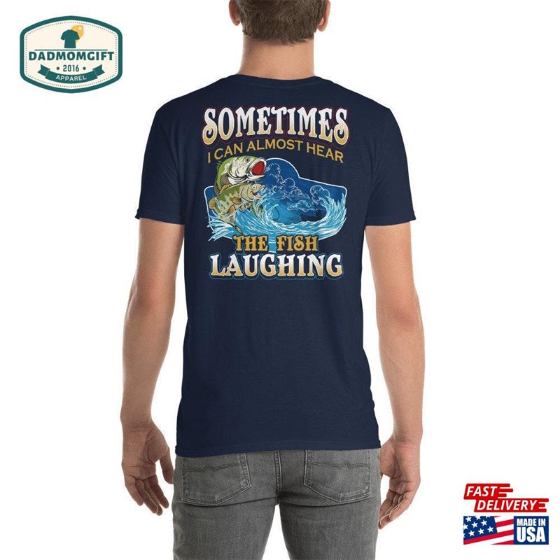 Sometimes I Can Almost Hear Fishing Laughing Short Sleeve Unisex T-Shirt Classic